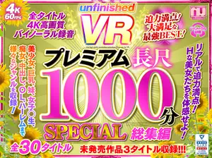 [VR] UnfinishedVR Premium Long 1000 minutes SPECIAL compilation
